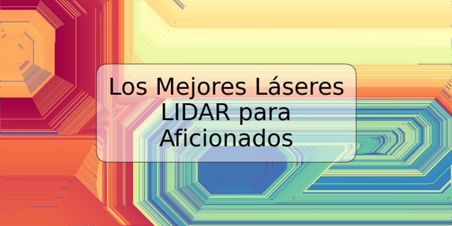 Los Mejores Láseres LIDAR para Aficionados