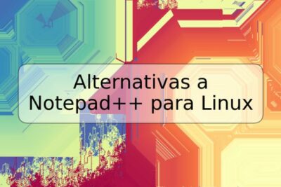 Alternativas a Notepad++ para Linux