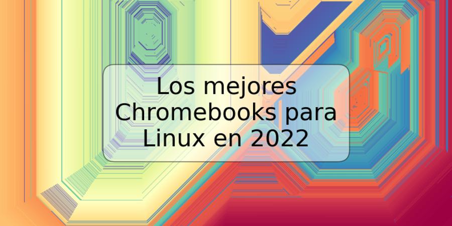 Los mejores Chromebooks para Linux en 2022