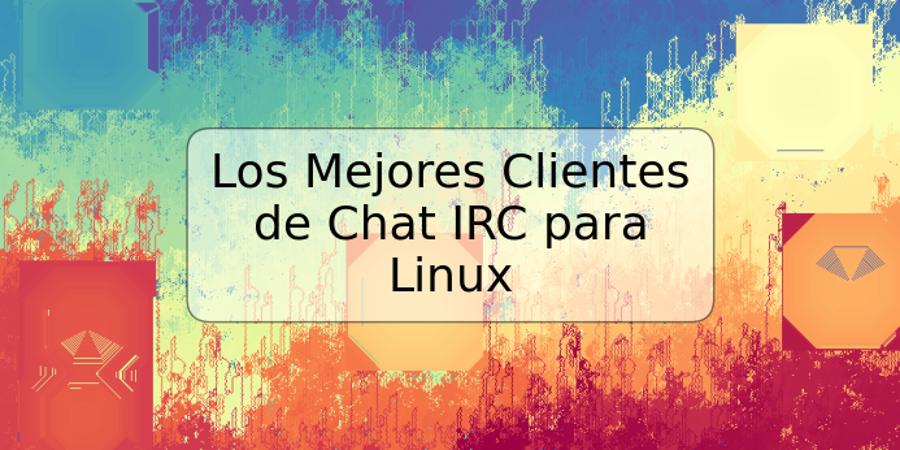 Los Mejores Clientes de Chat IRC para Linux