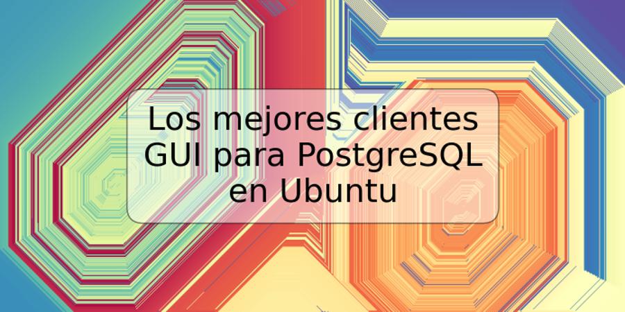 Los mejores clientes GUI para PostgreSQL en Ubuntu