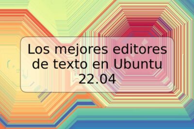 Los mejores editores de texto en Ubuntu 22.04