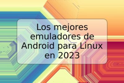 Los mejores emuladores de Android para Linux en 2023