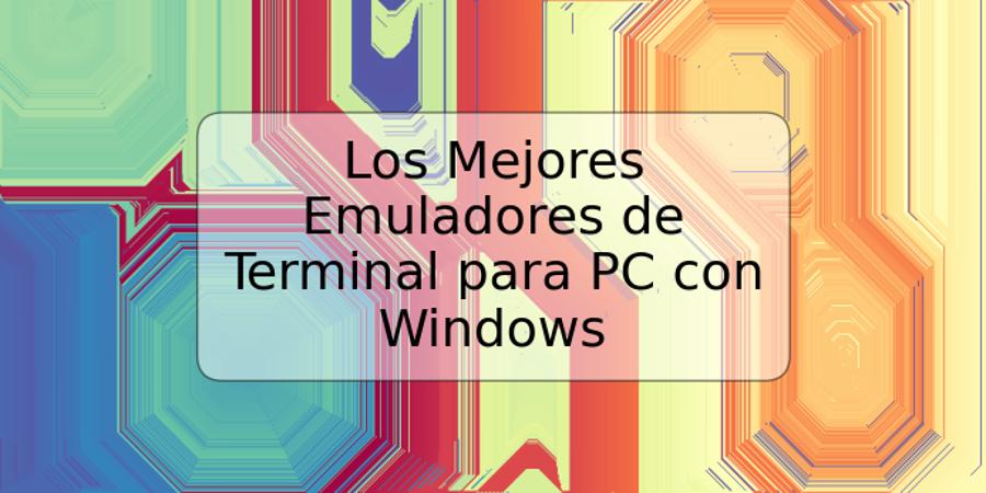 Los Mejores Emuladores de Terminal para PC con Windows