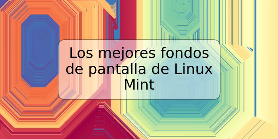 Los mejores fondos de pantalla de Linux Mint