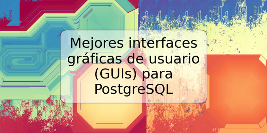 Mejores interfaces gráficas de usuario (GUIs) para PostgreSQL