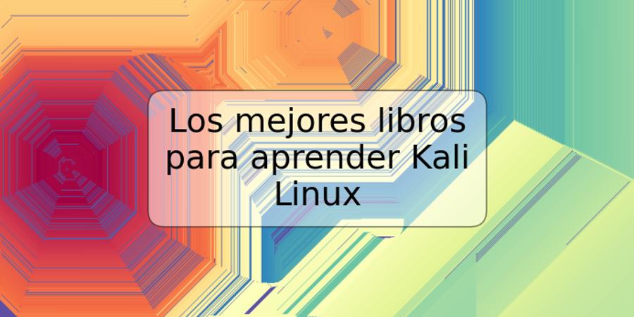 Los mejores libros para aprender Kali Linux