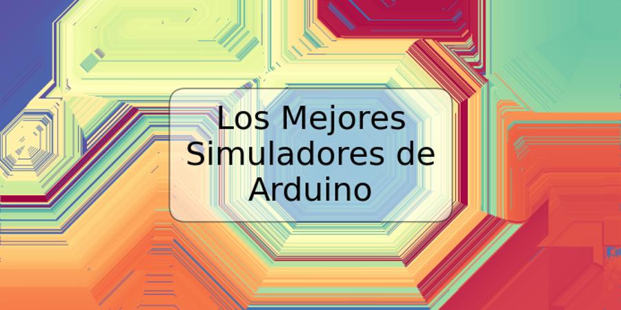 Los Mejores Simuladores de Arduino