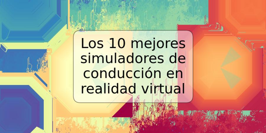 Los 10 mejores simuladores de conducción en realidad virtual