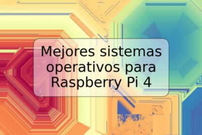 Mejores sistemas operativos para Raspberry Pi 4