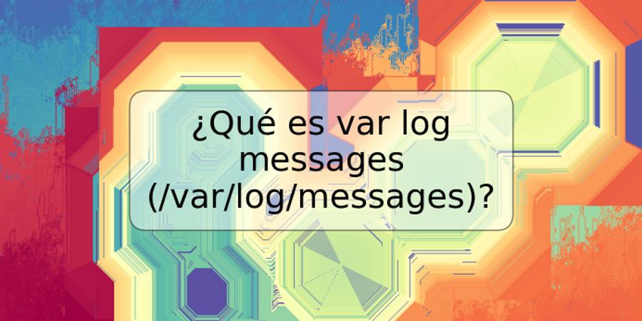 ¿Qué es var log messages (/var/log/messages)?