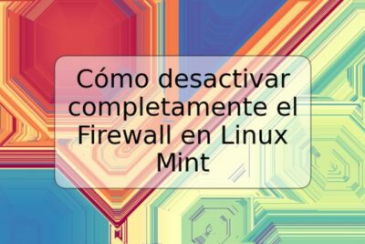 Cómo desactivar completamente el Firewall en Linux Mint