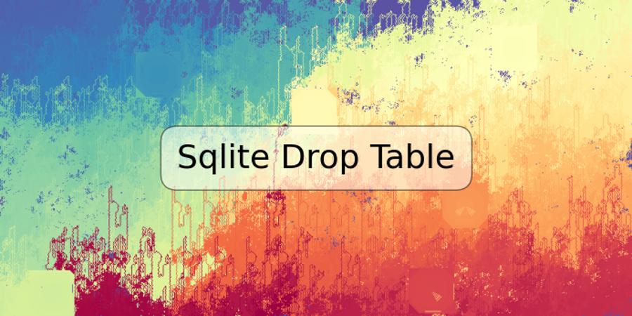 Sqlite Drop Table