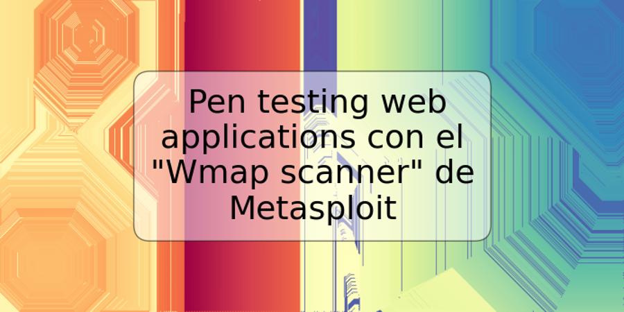 Pen testing web applications con el "Wmap scanner" de Metasploit