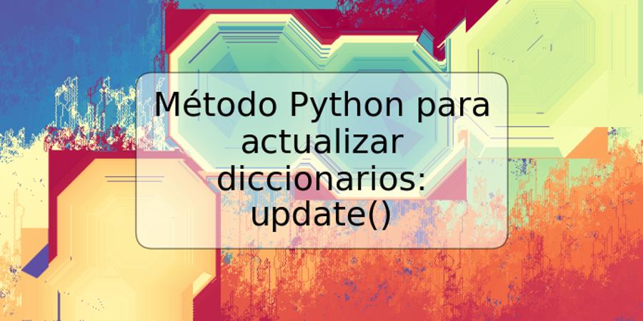 Método Python para actualizar diccionarios: update()