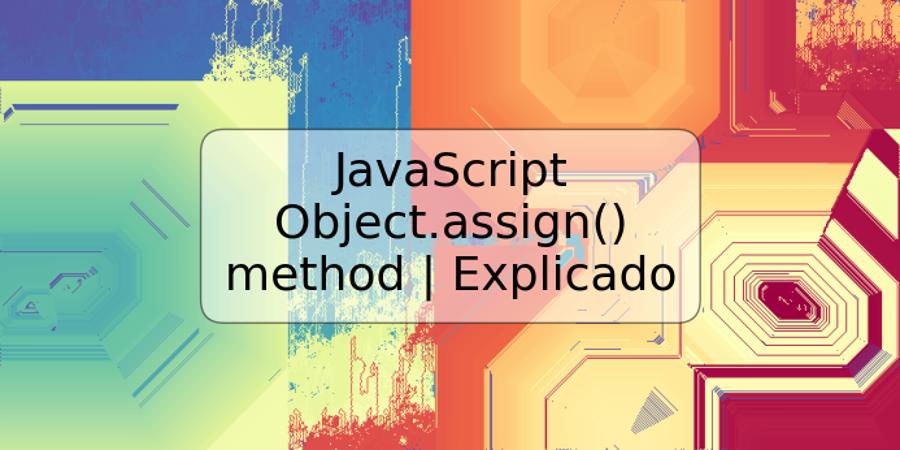 JavaScript Object.assign() method | Explicado