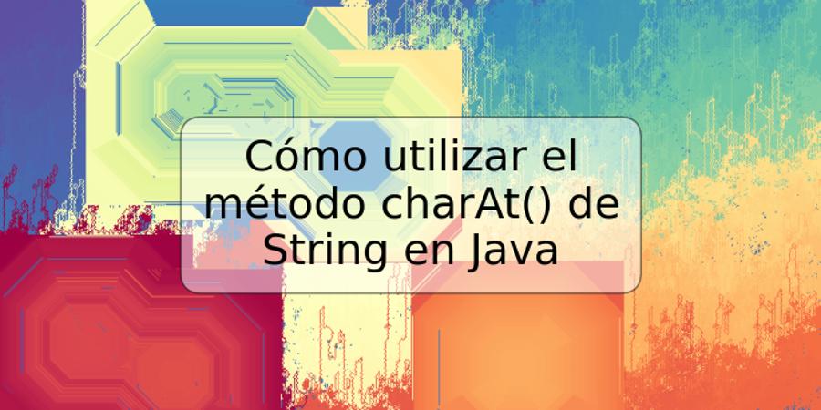 Cómo utilizar el método charAt() de String en Java