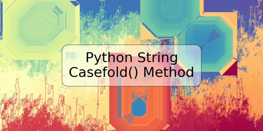 Python String Casefold() Method