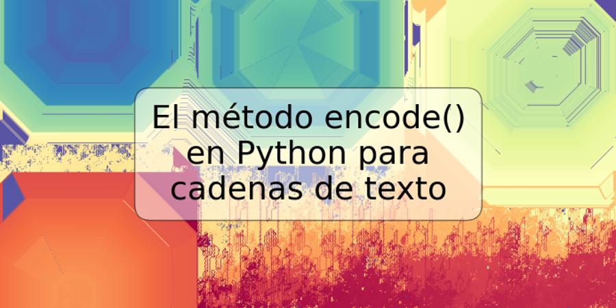 El método encode() en Python para cadenas de texto