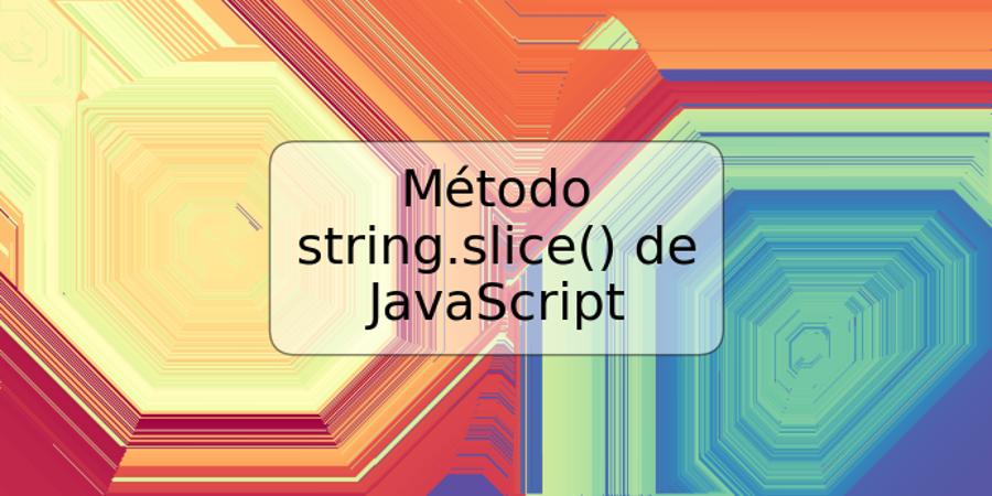 Método string.slice() de JavaScript
