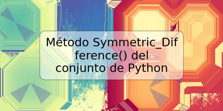 Método Symmetric_Difference() del conjunto de Python