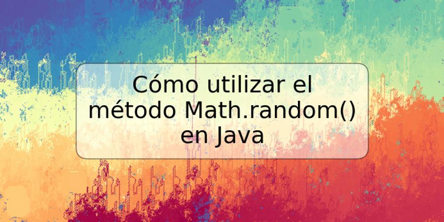 Cómo utilizar el método Math.random() en Java