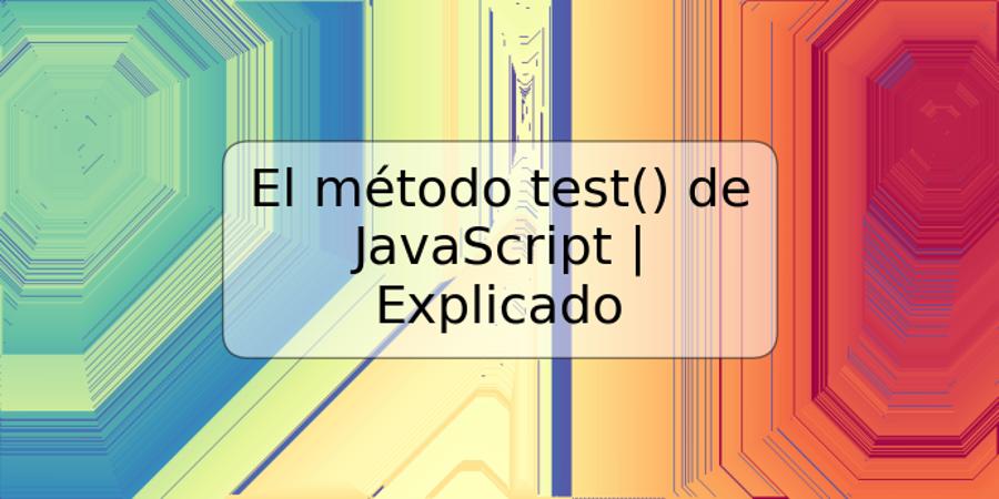 El método test() de JavaScript | Explicado