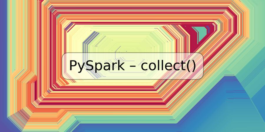 PySpark – collect()