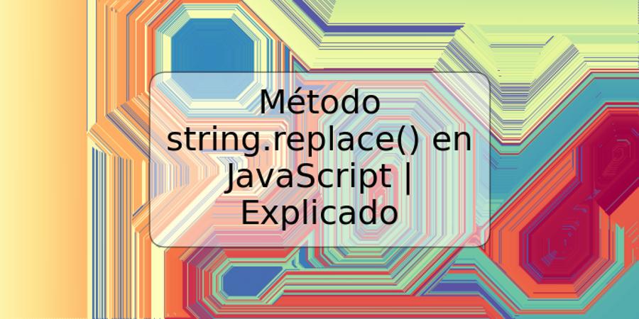 Método string.replace() en JavaScript | Explicado