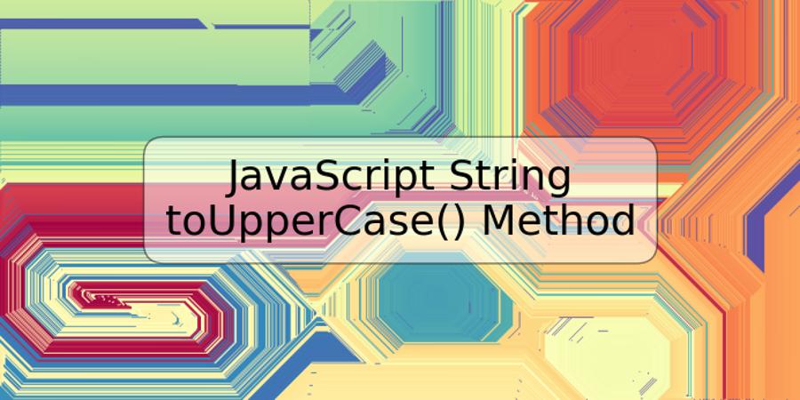 JavaScript String toUpperCase() Method