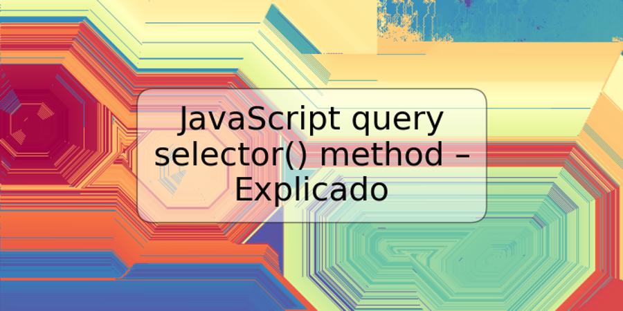 JavaScript query selector() method – Explicado