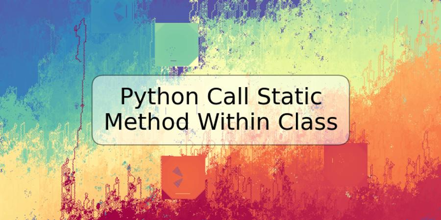 Python Call Static Method Within Class