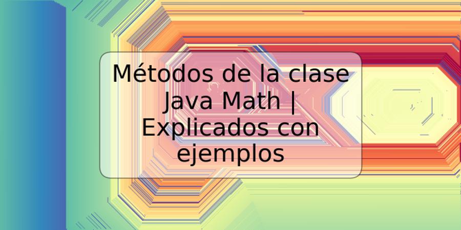 Métodos de la clase Java Math | Explicados con ejemplos