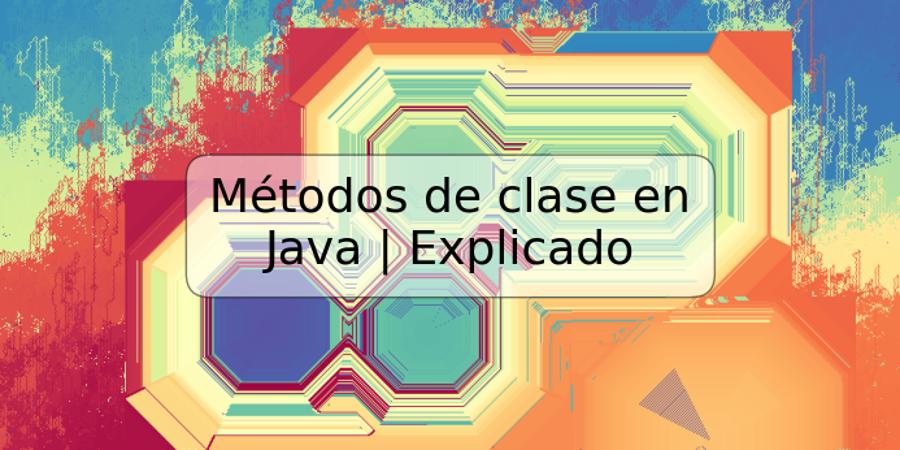 Métodos de clase en Java | Explicado