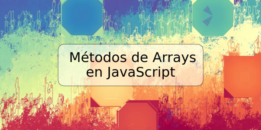 Métodos de Arrays en JavaScript