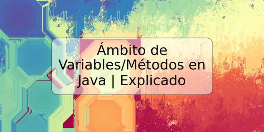 Ámbito de Variables/Métodos en Java | Explicado