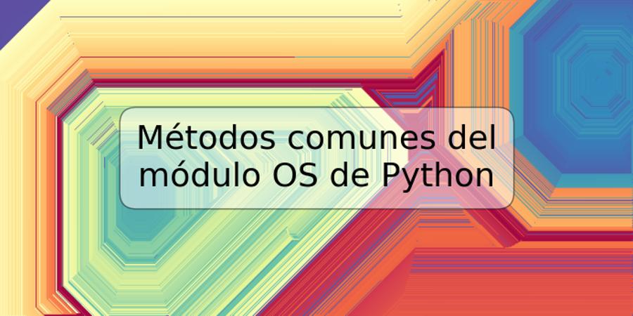 Métodos comunes del módulo OS de Python