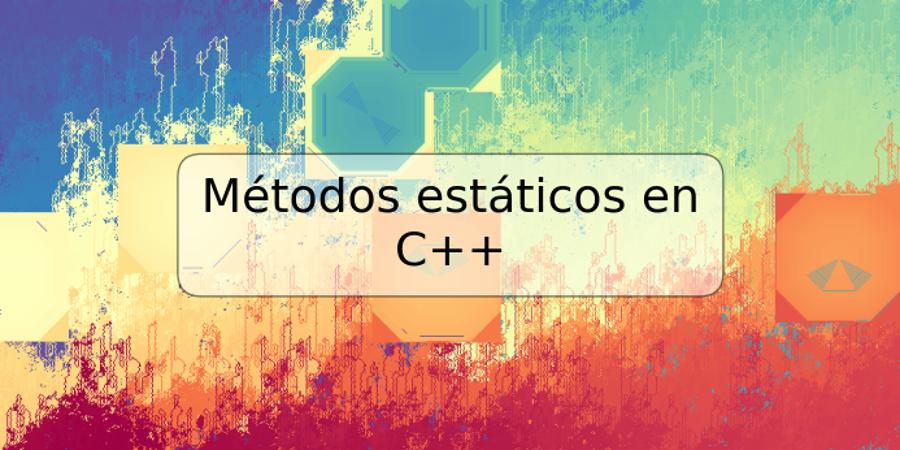 Métodos estáticos en C++