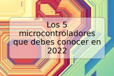 Los 5 microcontroladores que debes conocer en 2022