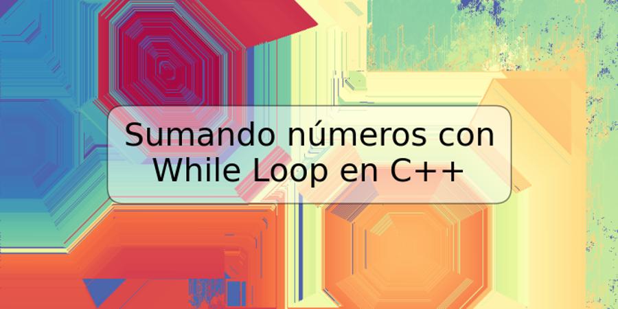 Sumando números con While Loop en C++