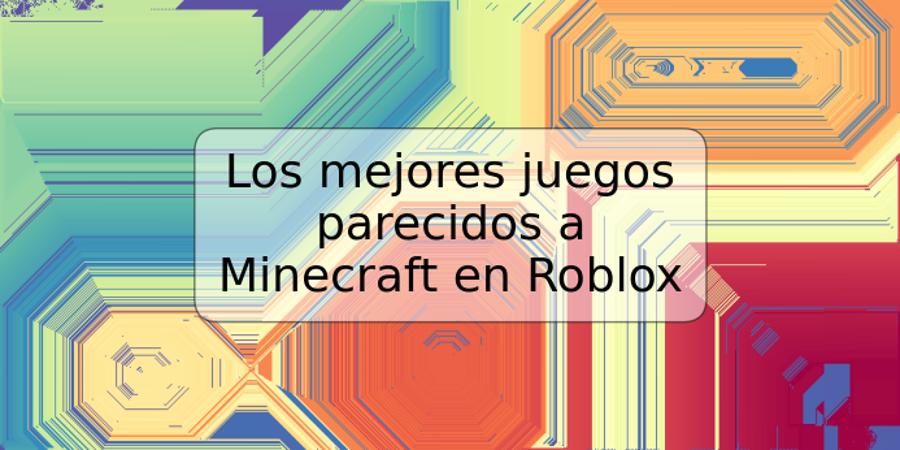Los mejores juegos parecidos a Minecraft en Roblox