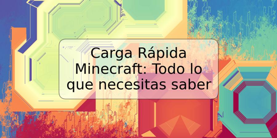 Carga Rápida Minecraft: Todo lo que necesitas saber