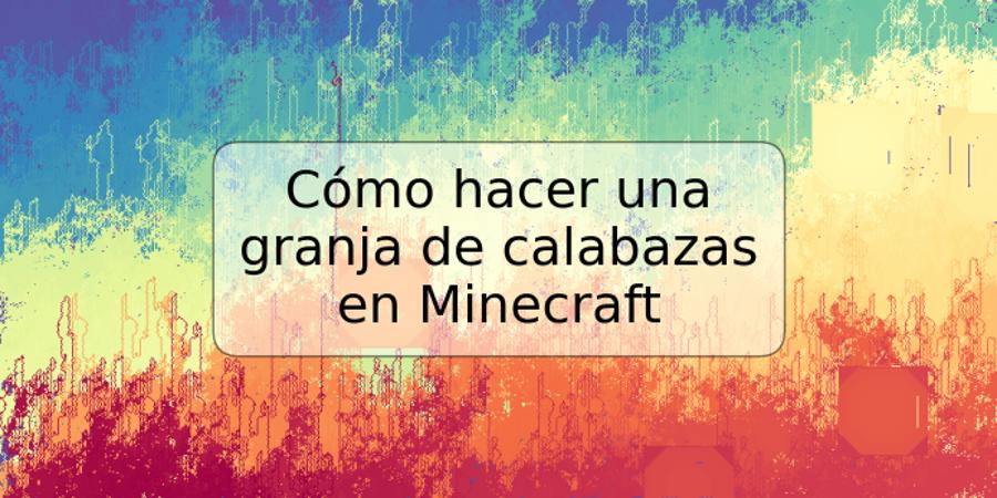 Cómo hacer una granja de calabazas en Minecraft