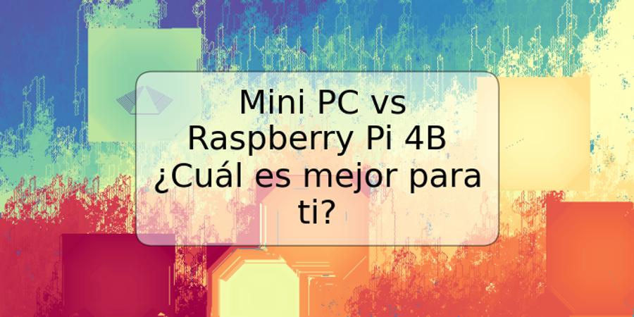 Mini PC vs Raspberry Pi 4B ¿Cuál es mejor para ti?