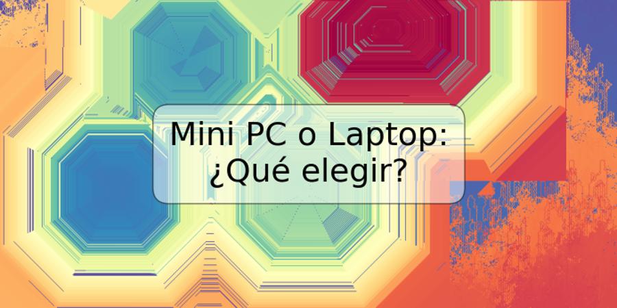 Mini PC o Laptop: ¿Qué elegir?