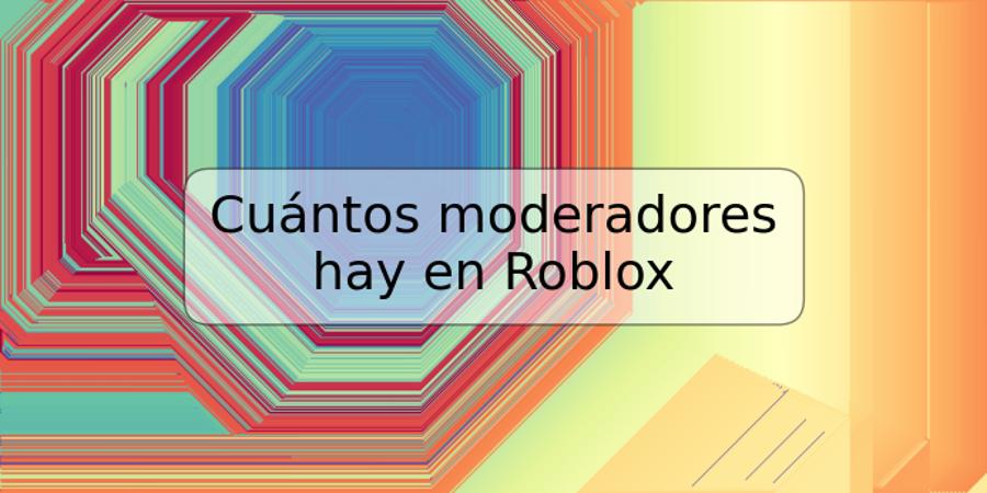 Cuántos moderadores hay en Roblox