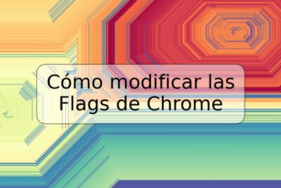 Cómo modificar las Flags de Chrome