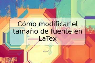 Cómo modificar el tamaño de fuente en LaTex
