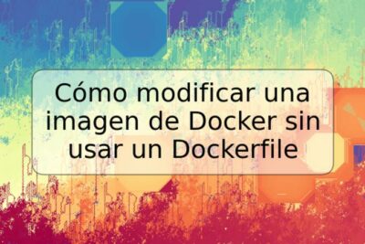 Cómo modificar una imagen de Docker sin usar un Dockerfile