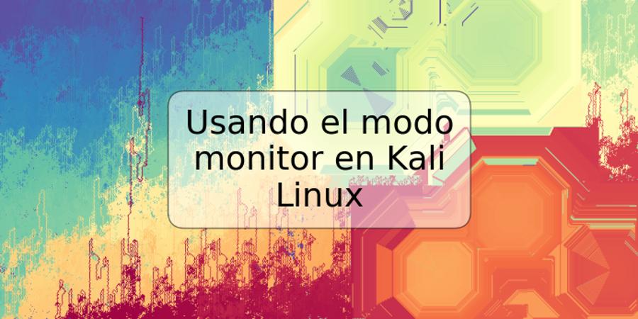 Usando el modo monitor en Kali Linux